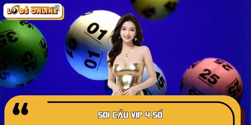 Soi Cầu VIP 4 Số – Giải Mã Nhịp Cầu Trong Lô Đề Online