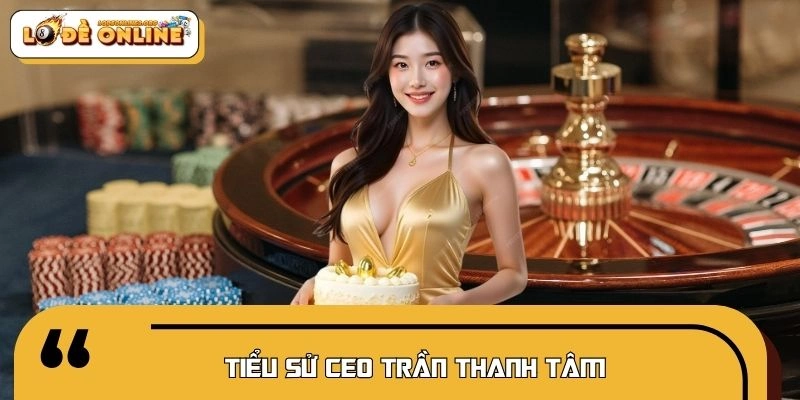 Giới thiệu thông tin về vị CEO Trần Thanh Tâm