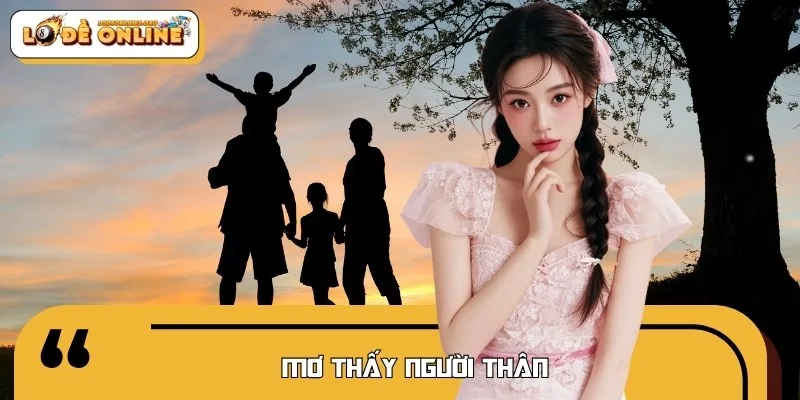 Mơ Thấy Người Thân Tốt Hay Xấu? Nên Đánh Con Số Lô Đề Nào?