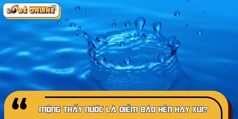 Ngủ mơ thấy nước mang điềm báo hên hoặc xui tùy ngữ cảnh